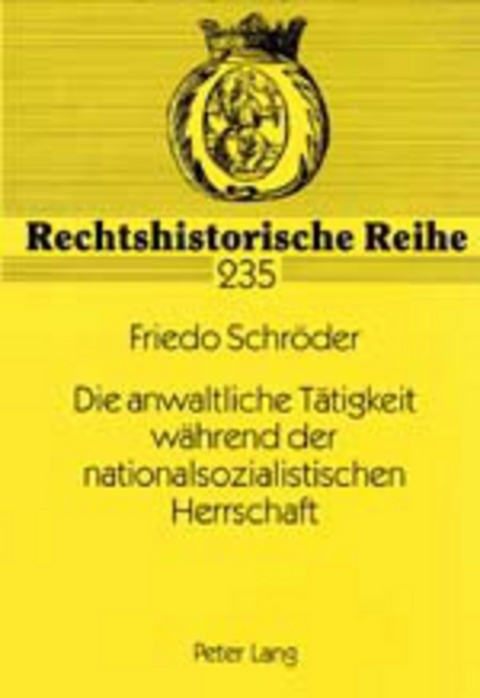 Die anwaltliche Taetigkeit waehrend der nationalsozialistischen Herrschaft - Friedo Schr&ouml;der