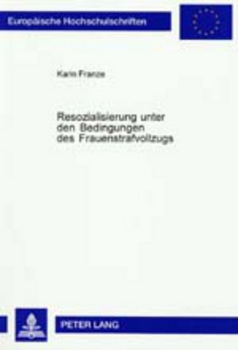 Resozialisierung unter den Bedingungen des Frauenstrafvollzugs - Karin Franze