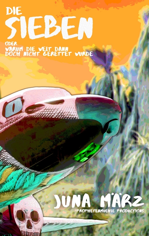 Die Sieben oder Warum die Welt dann doch nicht gerettet wurde - Juna M&auml;rz