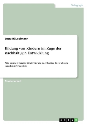 Bildung von Kindern im Zuge der nachhaltigen Entwicklung - Jutta H&Atilde;&curren;uselmann