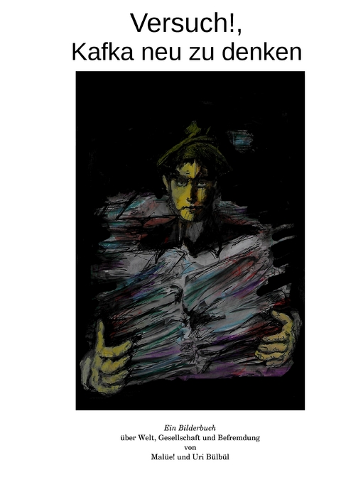 Versuch!, Kafka neu zu denken... - Mal&uuml;e! L&uuml;ttig, Uri B&uuml;lb&uuml;l