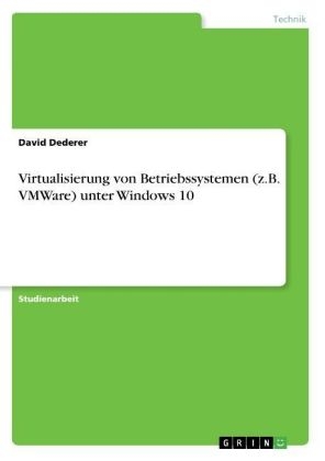 Virtualisierung von Betriebssystemen (z.B. VMWare) unter Windows 10 - David Dederer
