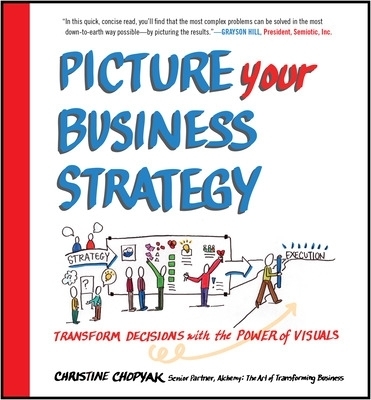Picture Your Business Strategy: Transform Decisions with the Power of Visuals - Christine Chopyak