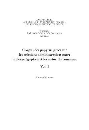 Corpus des papyrus grecs sur les relations administratives entre le clerg&eacute; &eacute;gyptien et les autorit&eacute;s romaines - Carmen Messerer