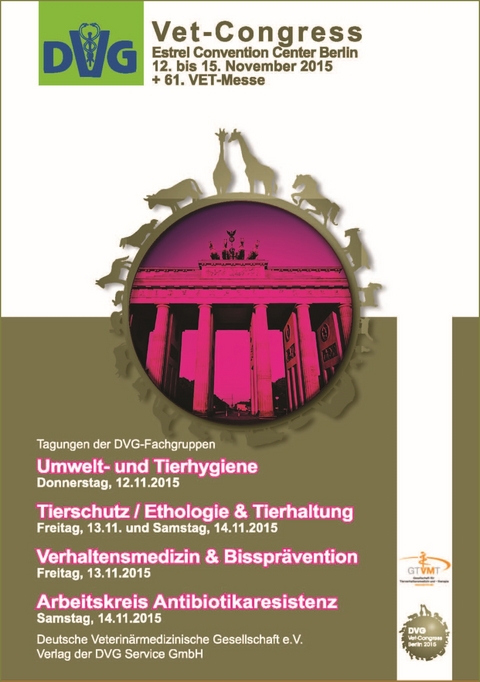 DVG-Vet-Congress 2015 in Berlin: Tagungen der DVG Fachgruppen: Umwelt- und Tierhygiene, Tierschutz / Ethologie & Tierhaltung, Verhaltensmedizin & Bisspr&auml;vention, Arbeitskreis Antibiotikaresistenz