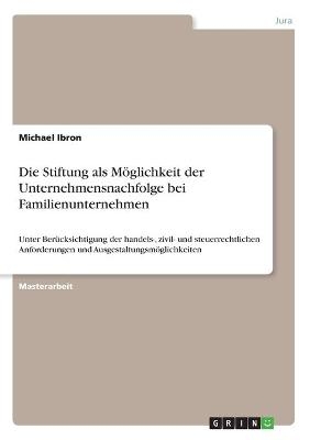 Die Stiftung als MÃ¶glichkeit der Unternehmensnachfolge bei Familienunternehmen