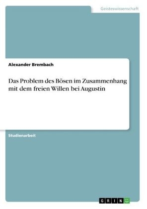 Das Problem des B&Atilde;&para;sen im Zusammenhang mit dem freien Willen bei Augustin - Alexander Brembach