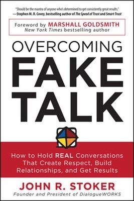 Overcoming Fake Talk: How to Hold REAL Conversations that Create Respect, Build Relationships, and Get Results - John Stoker