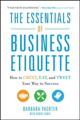 The Essentials of Business Etiquette: How to Greet, Eat, and Tweet Your Way to Success - Barbara Pachter
