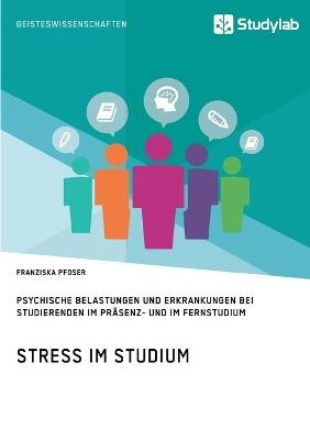 Stress im Studium. Psychische Belastungen und Erkrankungen bei Studierenden im Pr&auml;senz- und im Fernstudium - Franziska Pfoser