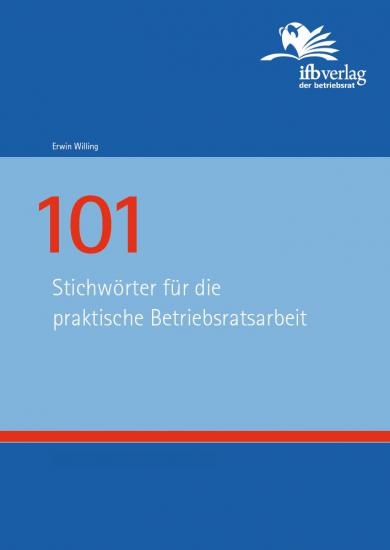 101 Stichw&ouml;rter f&uuml;r die praktische Betriebsratsarbeit - Erwin Willing