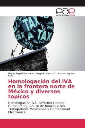 Homologaci&oacute;n del IVA en la frontera norte de M&eacute;xico y diversos topicos - Miguel Angel D&iacute;az Mar&iacute;n, Sergio E. Blanco P., Antonio Aguirre Hdez.