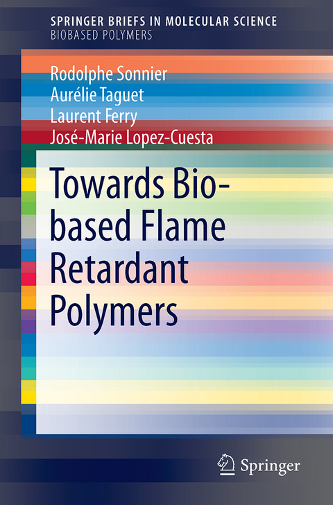 Towards Bio-based Flame Retardant Polymers - Rodolphe Sonnier, Aurélie Taguet, Laurent Ferry, José-Marie Lopez-Cuesta