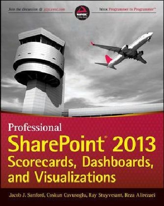 Professional SharePoint 2013 Scorecards, Dashboards, and Visualizations - Jacob J. Sanford, Coskun Cavusoglu, Ray Stuyvesant, Reza Alirezaei