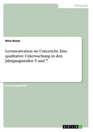 Lernmotivation im Unterricht. Eine qualitative Untersuchung in den Jahrgangsstufen 5 und 7 - Nina Bunje