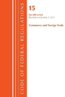 Code of Federal Regulations, Title 15 Commerce and Foreign Trade 800-End, Revised as of January 1, 2017 -  Office of The Federal Register (U.S.)