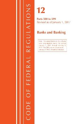 Code of Federal Regulations, Title 12 Banks and Banking 500-599, Revised as of January 1, 2017 -  Office of The Federal Register (U.S.)