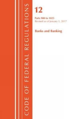Code of Federal Regulations, Title 12 Banks and Banking 900-1025, Revised as of January 1, 2017 -  Office of The Federal Register (U.S.)