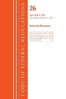 Code of Federal Regulations, Title 26 Internal Revenue 500-599, Revised as of April 1, 2017 -  Office of The Federal Register (U.S.)