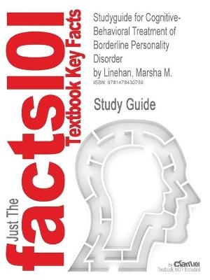 Studyguide for Cognitive-Behavioral Treatment of Borderline Personality Disorder by Linehan, Marsha M., ISBN 9780898621839 - Marsha M Linehan,  Cram101 Textbook Reviews