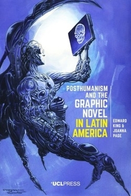 Posthumanism and the Graphic Novel in Latin America - Edward King, Joanna Page