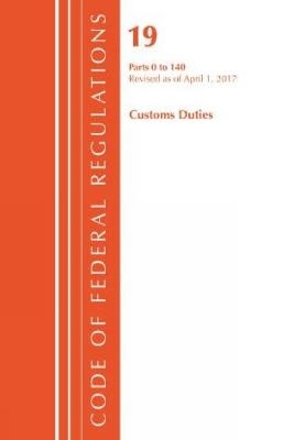 Code of Federal Regulations, Title 19 Customs Duties 0-140, Revised as of April 1, 2017