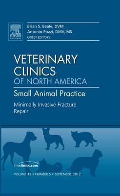 Minimally Invasive Fracture Repair, An Issue of Veterinary Clinics: Small Animal Practice - Brian S. Beale, Antonio Pozzi