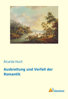 Ausbreitung und Verfall der Romantik - Ricarda Huch