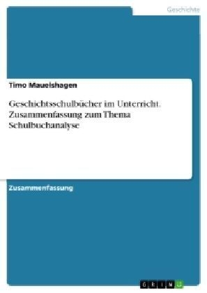 GeschichtsschulbÃ¼cher im Unterricht. Zusammenfassung zum Thema Schulbuchanalyse - Timo Mauelshagen