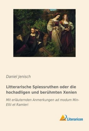 Litterarische Spiessruthen oder die hochadligen und ber&uuml;hmten Xenien - Daniel Jenisch