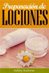 Preparación de Lociones: Una Guía HTM (Hazlo Tú Mismo) para Preparar Lociones Desde lo Básico -  Ashley Andrews