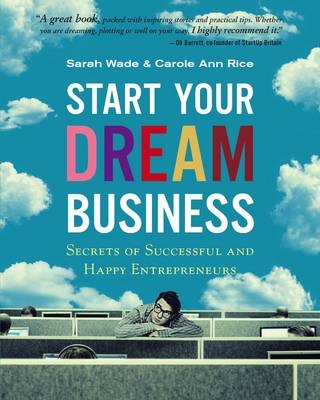 Start Your Dream Business - Sarah Wade, Carol Ann Rice