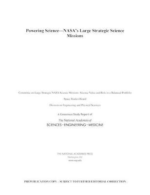 Powering Science - Engineering National Academies of Sciences  and Medicine,  Division on Engineering and Physical Sciences,  Space Studies Board,  Committee on Large Strategic NASA Science Missions: Science Value and Role in a Balanced Portfolio