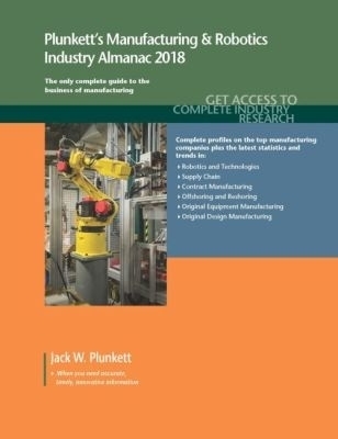 Plunkett's Manufacturing & Robotics Industry Almanac 2018