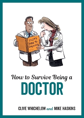 How to Survive Being a Doctor - Clive Whichelow, Mike Haskins