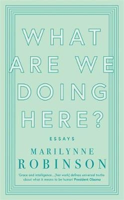 What are We Doing Here? - Marilynne Robinson