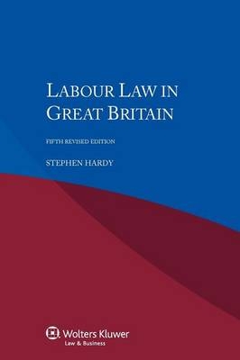 Labour Law in Great Britain - 5th Revised Edition - Dr Stephen Hardy