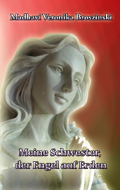 Meine Schwester, der Engel auf Erden - Madhavi Veronika Broszinski