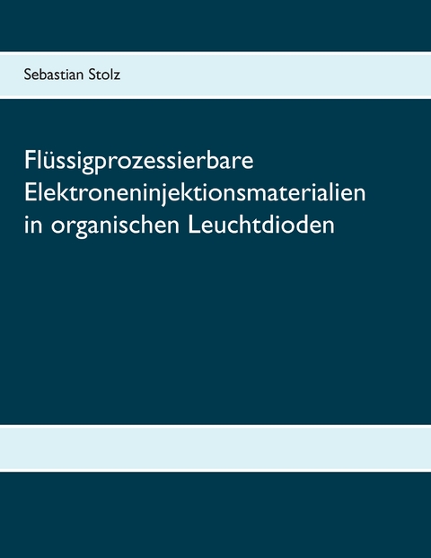 Fl&uuml;ssigprozessierbare Elektroneninjektionsmaterialien in organischen Leuchtdioden - Sebastian Stolz
