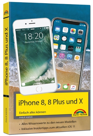iPhone 8, 8 Plus und X - Einfach alles können - Die Anleitung zum neuen iPhone 8 mit iOS 11