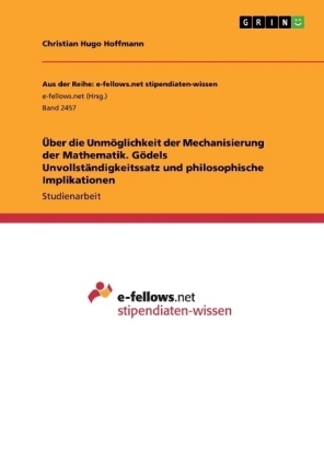 Ãber die UnmÃ¶glichkeit der Mechanisierung der Mathematik. GÃ¶dels UnvollstÃ¤ndigkeitssatz und philosophische Implikationen