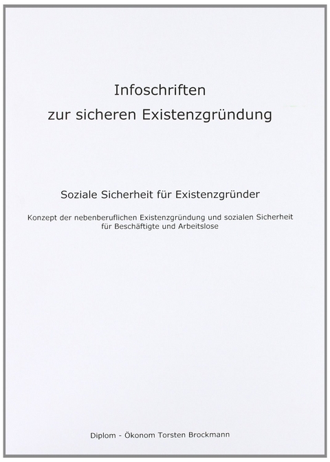 Infoschriften zur sicheren Existenzgr&uuml;ndung - Soziale Sicherheit f&uuml;r Existenzgr&uuml;nder - Torsten Brockmann