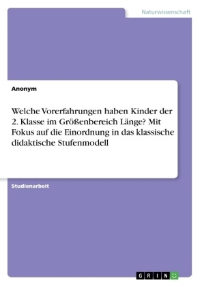 Welche Vorerfahrungen haben Kinder der 2. Klasse im GrÃ¶Ãenbereich LÃ¤nge? Mit Fokus auf die Einordnung in das klassische didaktische Stufenmodell