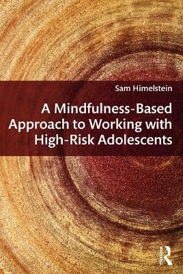 A Mindfulness-Based Approach to Working with High-Risk Adolescents - Sam Himelstein