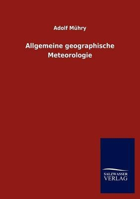 Allgemeine geographische Meteorologie - Adolf MÃ¼hry