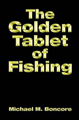 The Golden Tablet of Fishing - Michael M. Boncore
