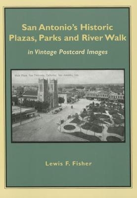 San Antonio's Historic Plazas, Parks and River Walk - Lewis  F. Fisher