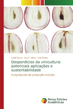 Desperd&iacute;cios da vinicultura: potenciais aplica&ccedil;&otilde;es e sustentabilidade - Carla Sousa, Ana F. Vinha, Ana Nunes