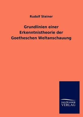 Grundlinien einer Erkenntnistheorie der Goetheschen Weltanschauung
