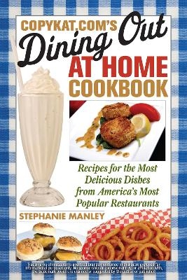 CopyKat.com's Dining Out at Home Cookbook - Stephanie Manley